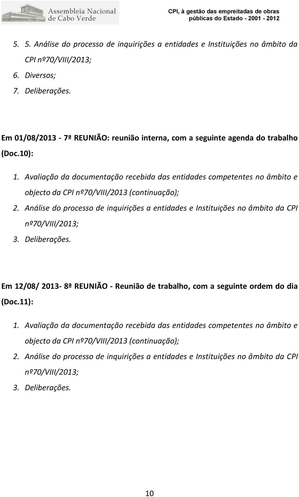 Avaliação da documentação recebida das entidades competentes no âmbito e objecto da CPI nº70/viii/2013 (continuação); 2.