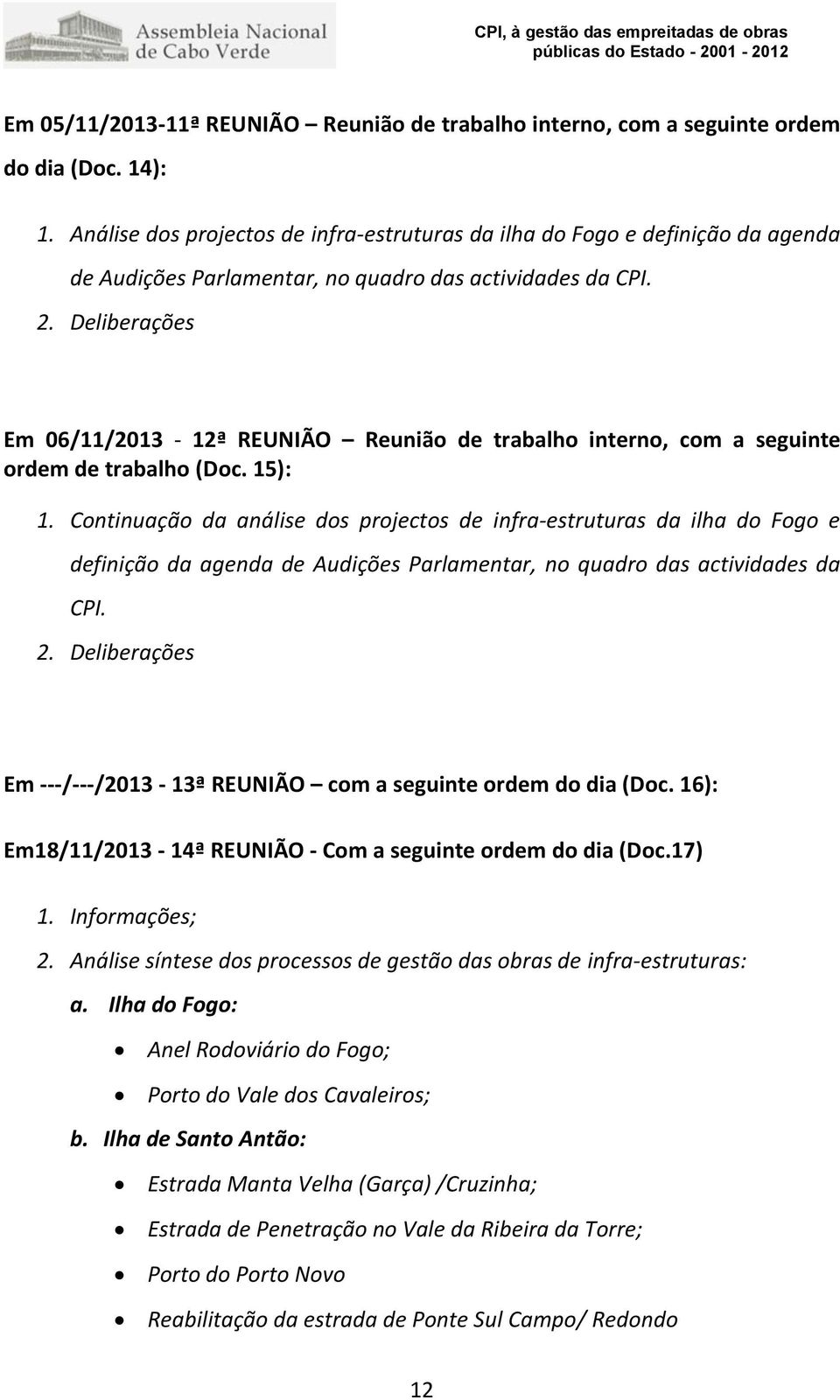 Deliberações Em 06/11/2013-12ª REUNIÃO Reunião de trabalho interno, com a seguinte ordem de trabalho (Doc. 15): 1.