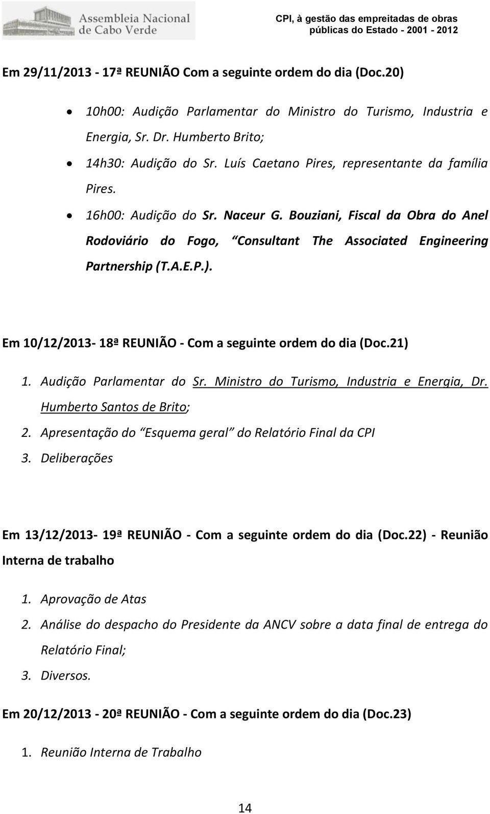 Em 10/12/2013-18ª REUNIÃO - Com a seguinte ordem do dia (Doc.21) 1. Audição Parlamentar do Sr. Ministro do Turismo, Industria e Energia, Dr. Humberto Santos de Brito; 2.
