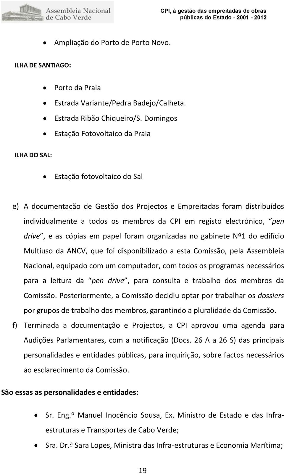 registo electrónico, pen drive, e as cópias em papel foram organizadas no gabinete Nº1 do edifício Multiuso da ANCV, que foi disponibilizado a esta Comissão, pela Assembleia Nacional, equipado com um