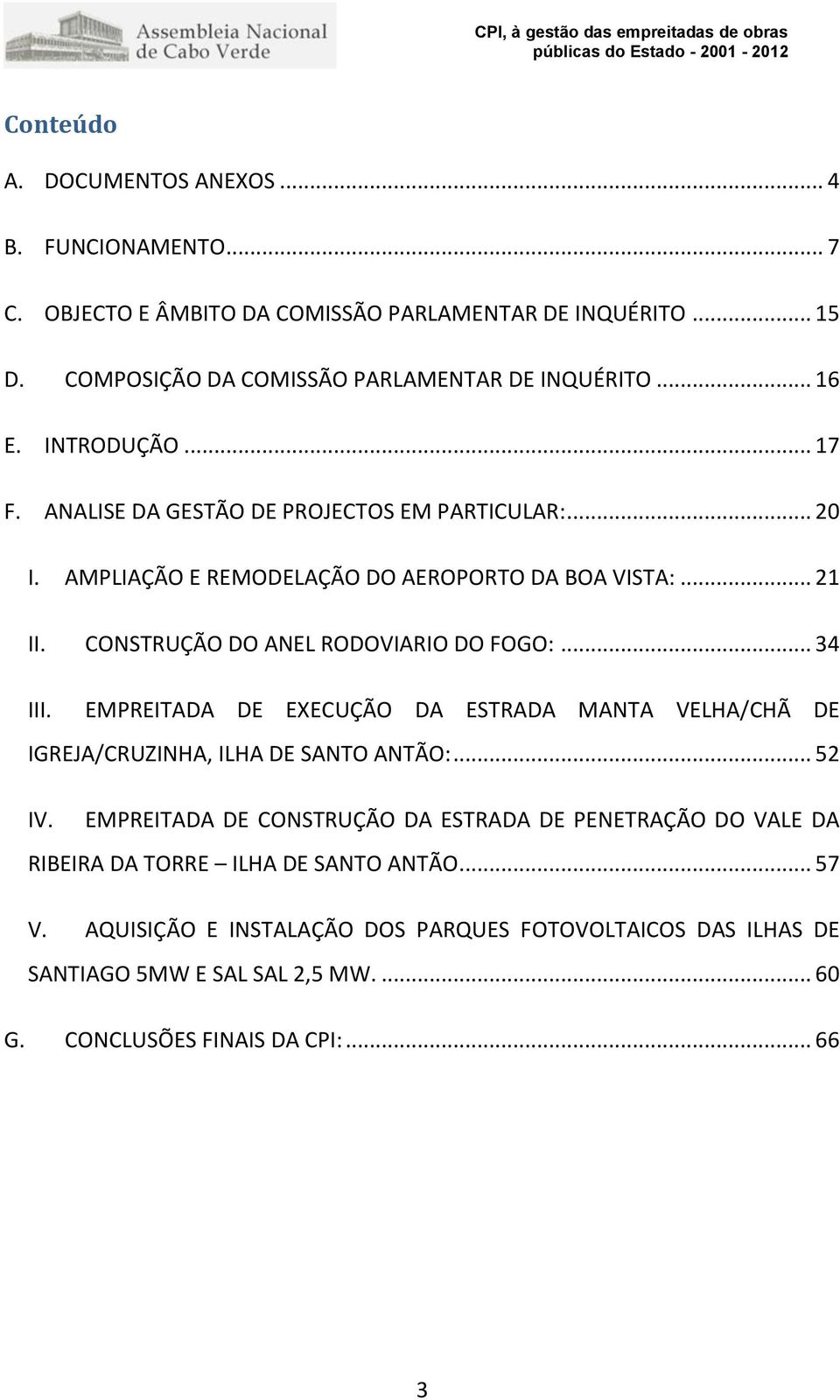 .. 34 III. EMPREITADA DE EXECUÇÃO DA ESTRADA MANTA VELHA/CHÃ DE IGREJA/CRUZINHA, ILHA DE SANTO ANTÃO:... 52 IV.