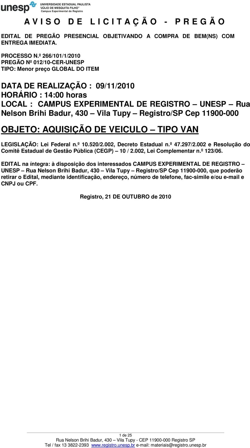 Badur, 430 Vila Tupy Registro/SP Cep 11900-000 OBJETO: AQUISIÇÃO DE VEICULO TIPO VAN LEGISLAÇÃO: Lei Federal n.º 10.520/2.002, Decreto Estadual n.º 47.297/2.