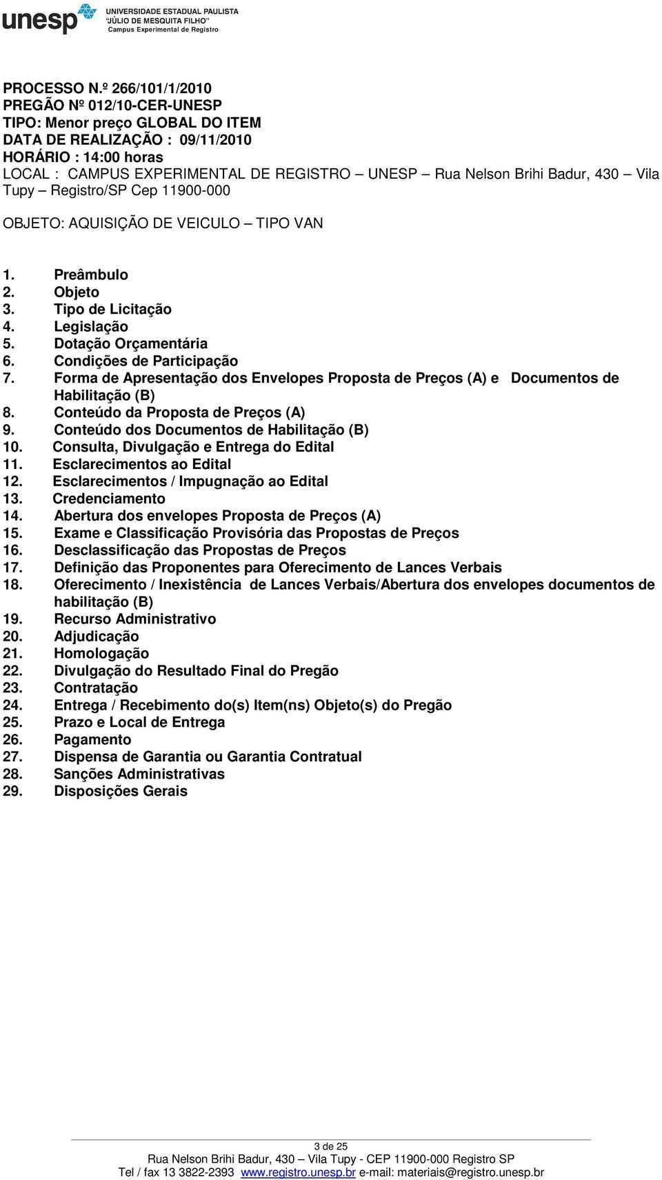 Badur, 430 Vila Tupy Registro/SP Cep 11900-000 OBJETO: AQUISIÇÃO DE VEICULO TIPO VAN 1. Preâmbulo 2. Objeto 3. Tipo de Licitação 4. Legislação 5. Dotação Orçamentária 6. Condições de Participação 7.