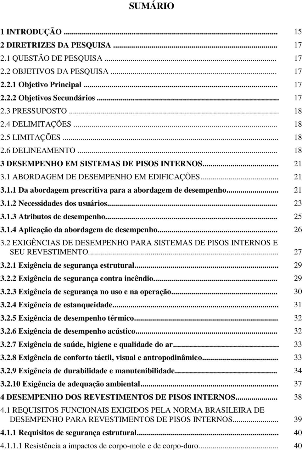 .. 21 3.1.2 Necessidades dos usuários... 23 3.1.3 Atributos de desempenho... 25 3.1.4 Aplicação da abordagem de desempenho... 26 3.