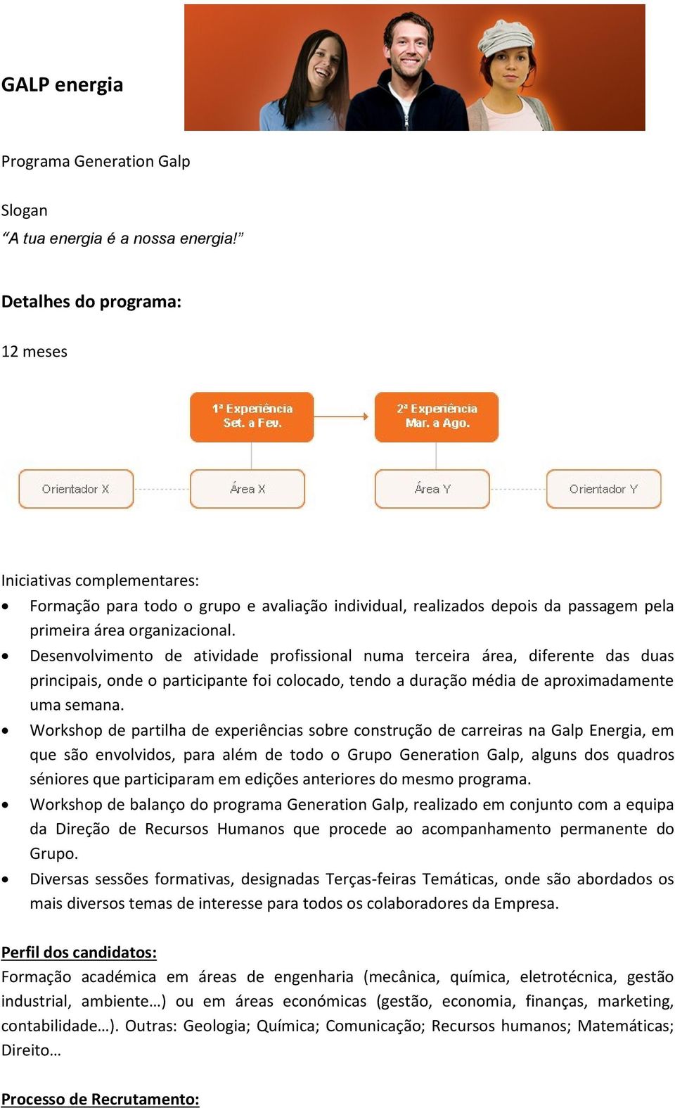 Desenvolvimento de atividade profissional numa terceira área, diferente das duas principais, onde o participante foi colocado, tendo a duração média de aproximadamente uma semana.