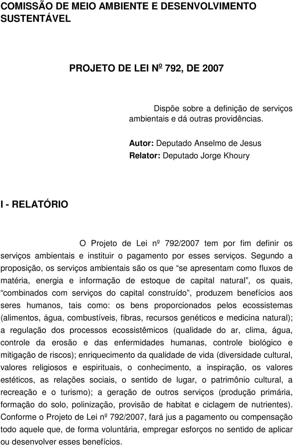 Segundo a proposição, os serviços ambientais são os que se apresentam como fluxos de matéria, energia e informação de estoque de capital natural, os quais, combinados com serviços do capital