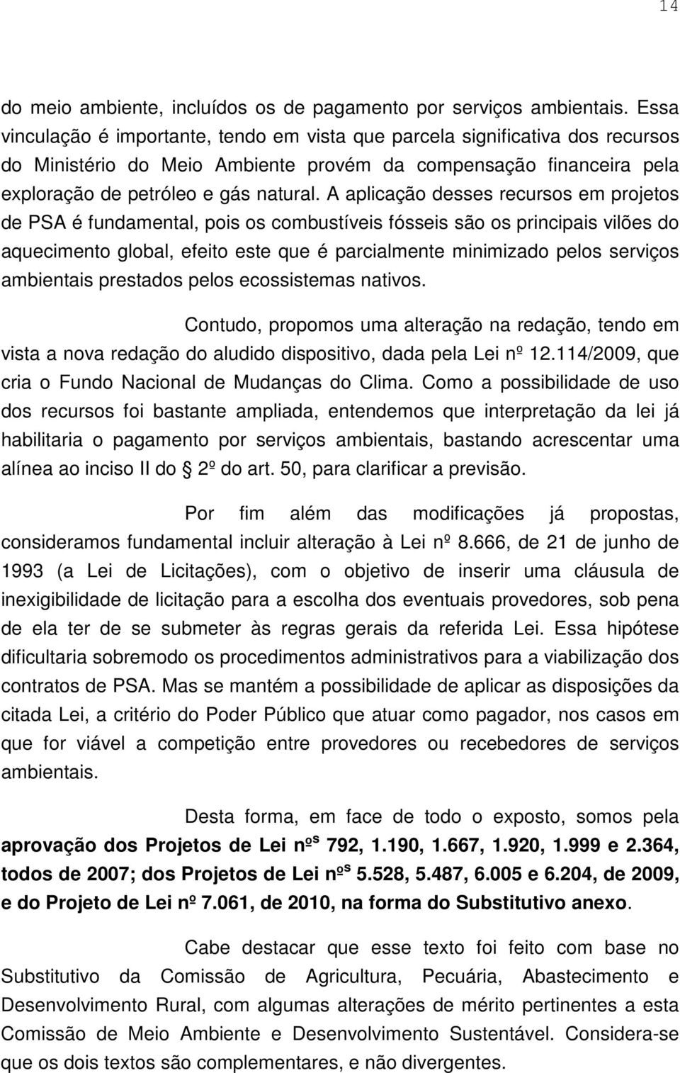 A aplicação desses recursos em projetos de PSA é fundamental, pois os combustíveis fósseis são os principais vilões do aquecimento global, efeito este que é parcialmente minimizado pelos serviços