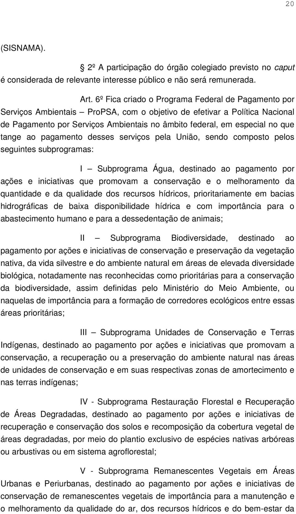 que tange ao pagamento desses serviços pela União, sendo composto pelos seguintes subprogramas: I Subprograma Água, destinado ao pagamento por ações e iniciativas que promovam a conservação e o