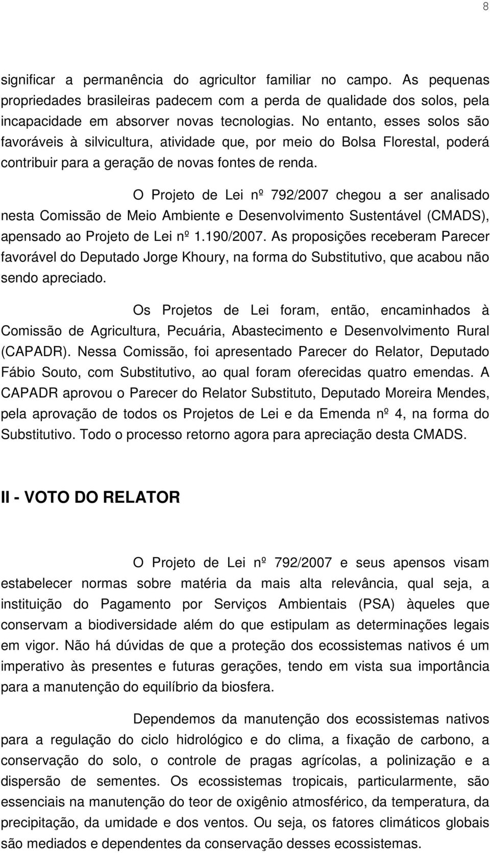 O Projeto de Lei nº 792/2007 chegou a ser analisado nesta Comissão de Meio Ambiente e Desenvolvimento Sustentável (CMADS), apensado ao Projeto de Lei nº 1.190/2007.