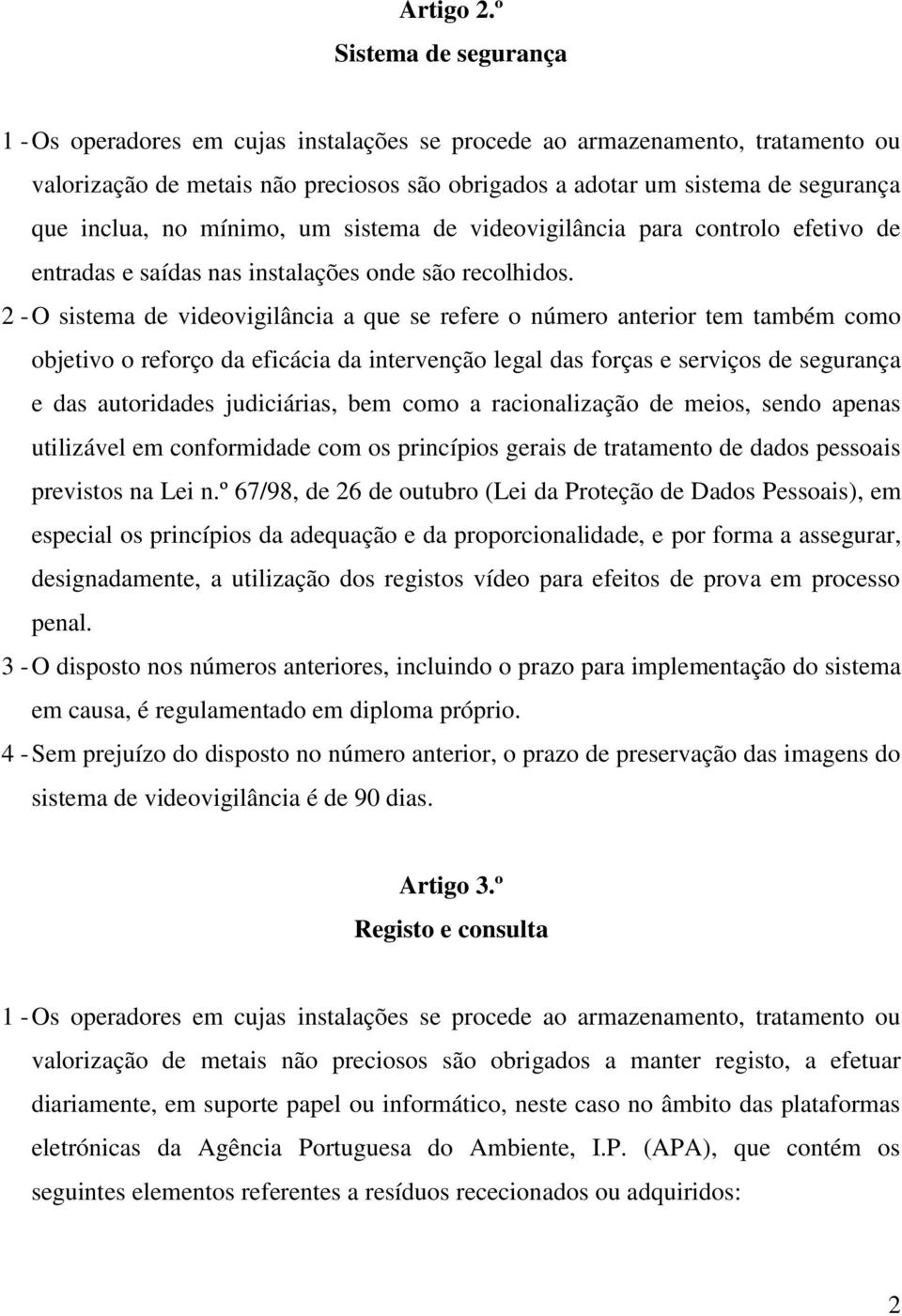 no mínimo, um sistema de videovigilância para controlo efetivo de entradas e saídas nas instalações onde são recolhidos.