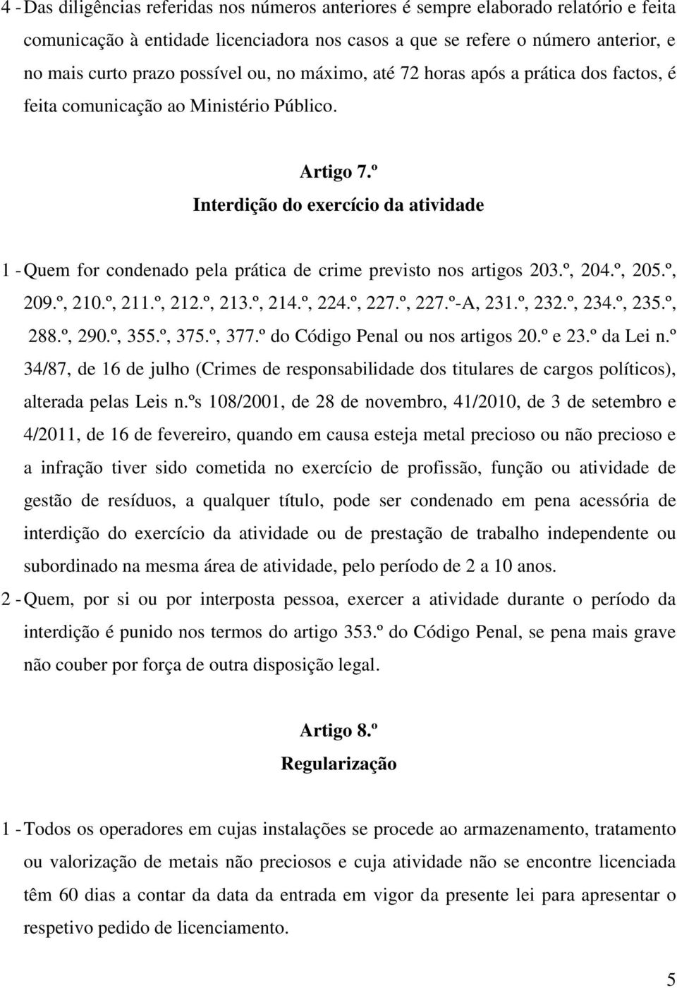 º Interdição do exercício da atividade 1 - Quem for condenado pela prática de crime previsto nos artigos 203.º, 204.º, 205.º, 209.º, 210.º, 211.º, 212.º, 213.º, 214.º, 224.º, 227.º, 227.º-A, 231.