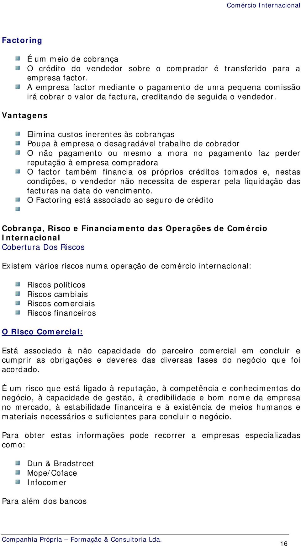 Elimina custos inerentes às cobranças Poupa à empresa o desagradável trabalho de cobrador O não pagamento ou mesmo a mora no pagamento faz perder reputação à empresa compradora O factor também