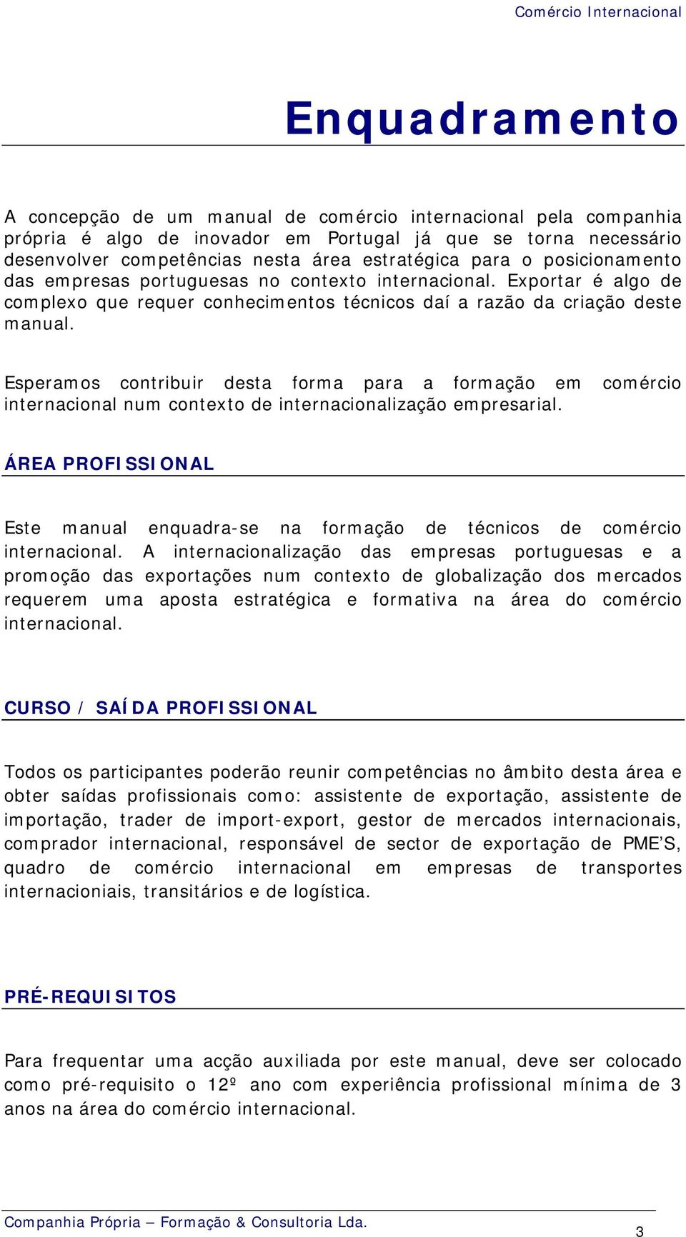 Esperamos contribuir desta forma para a formação em comércio internacional num contexto de internacionalização empresarial.