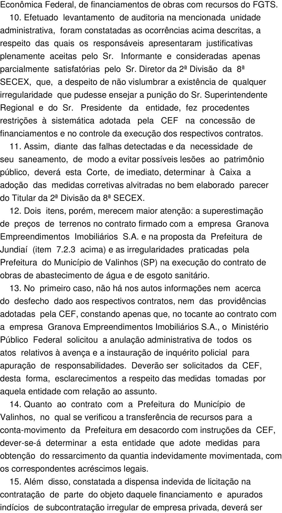 aceitas pelo Sr. Informante e consideradas apenas parcialmente satisfatórias pelo Sr.