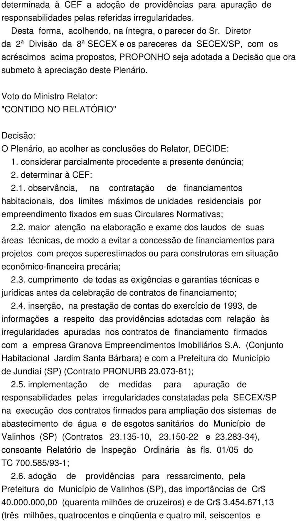 Voto do Ministro Relator: "CONTIDO NO RELATÓRIO" Decisão: O Plenário, ao acolher as conclusões do Relator, DECIDE: 1.