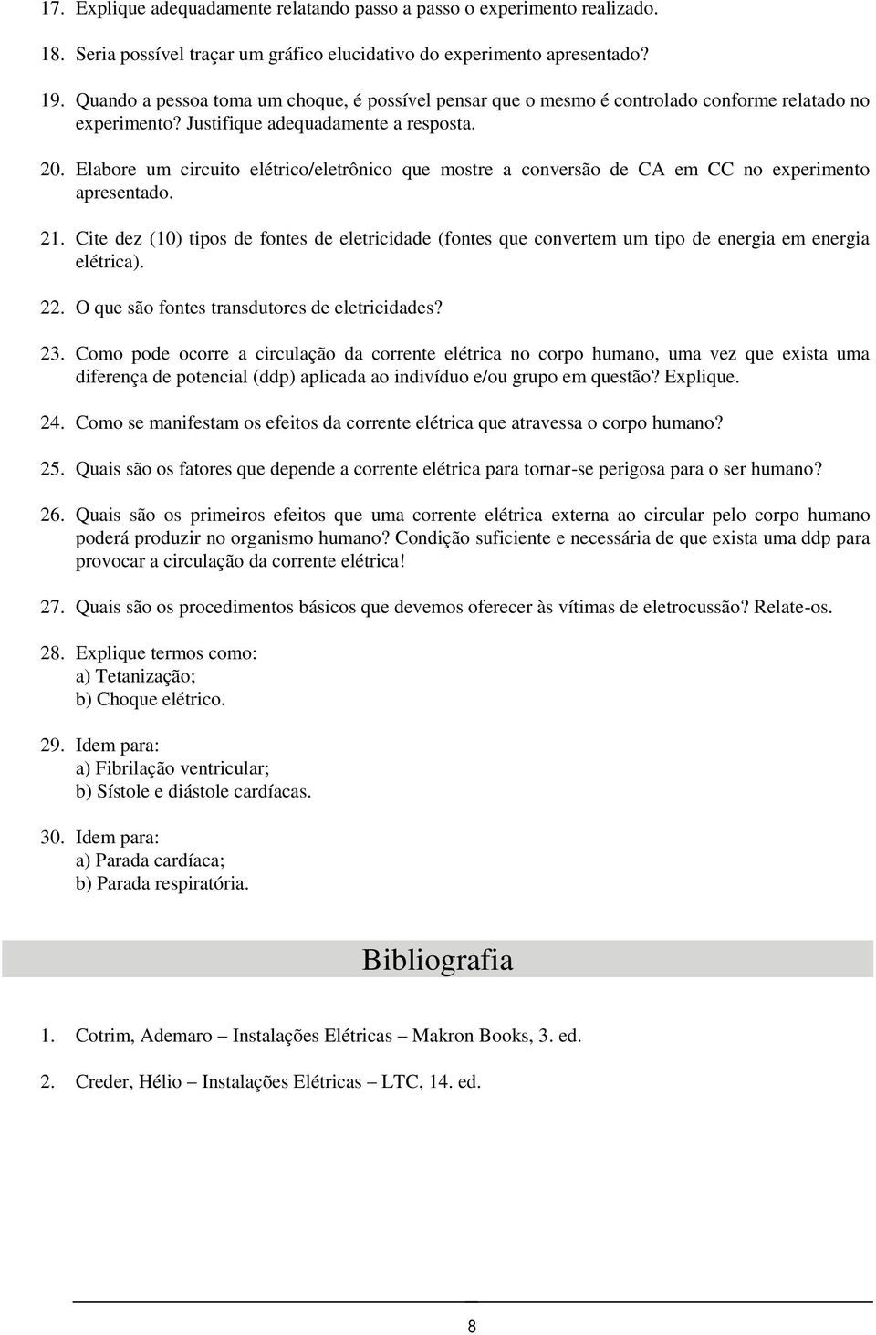 Elabore um circuito elétrico/eletrônico que mostre a conversão de CA em CC no experimento apresentado. 21.