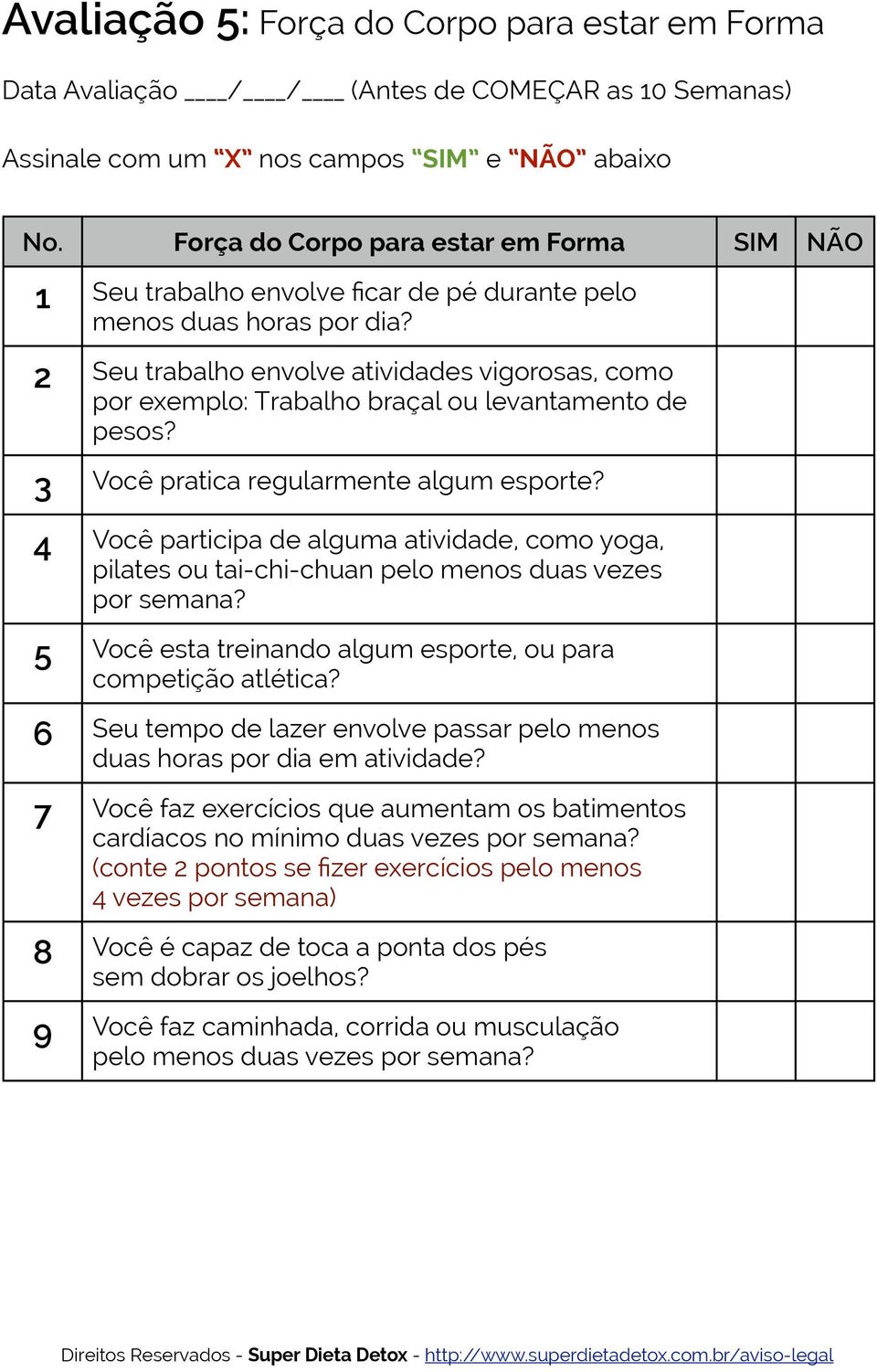 2 Seu trabalho envolve atividades vigorosas, como por exemplo: Trabalho braçal ou levantamento de pesos? 3 Você pratica regularmente algum esporte?