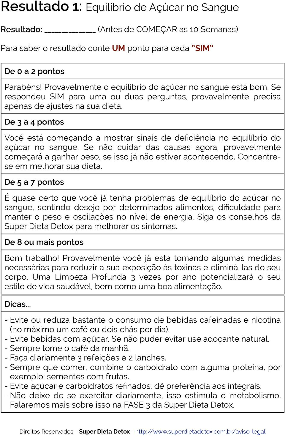 De 3 a 4 pontos Você está começando a mostrar sinais de deficiência no equilíbrio do açúcar no sangue.