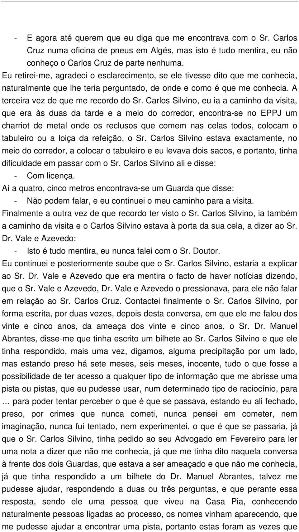 Carlos Silvino, eu ia a caminho da visita, que era às duas da tarde e a meio do corredor, encontra-se no EPPJ um charriot de metal onde os reclusos que comem nas celas todos, colocam o tabuleiro ou a