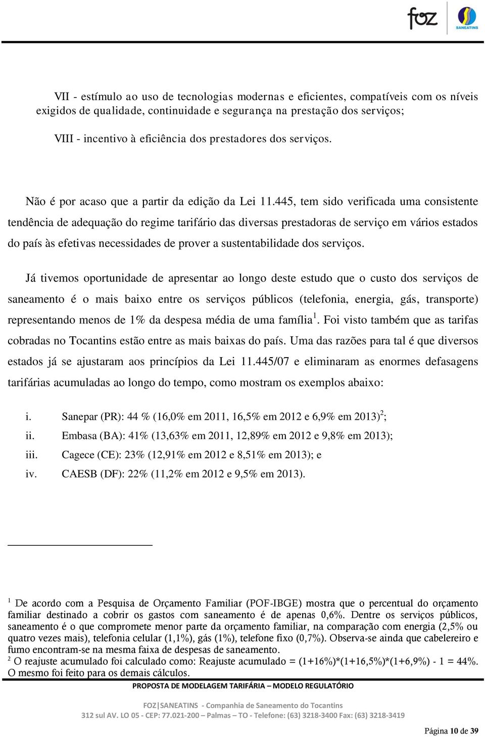 445, tem sido verificada uma consistente tendência de adequação do regime tarifário das diversas prestadoras de serviço em vários estados do país às efetivas necessidades de prover a sustentabilidade