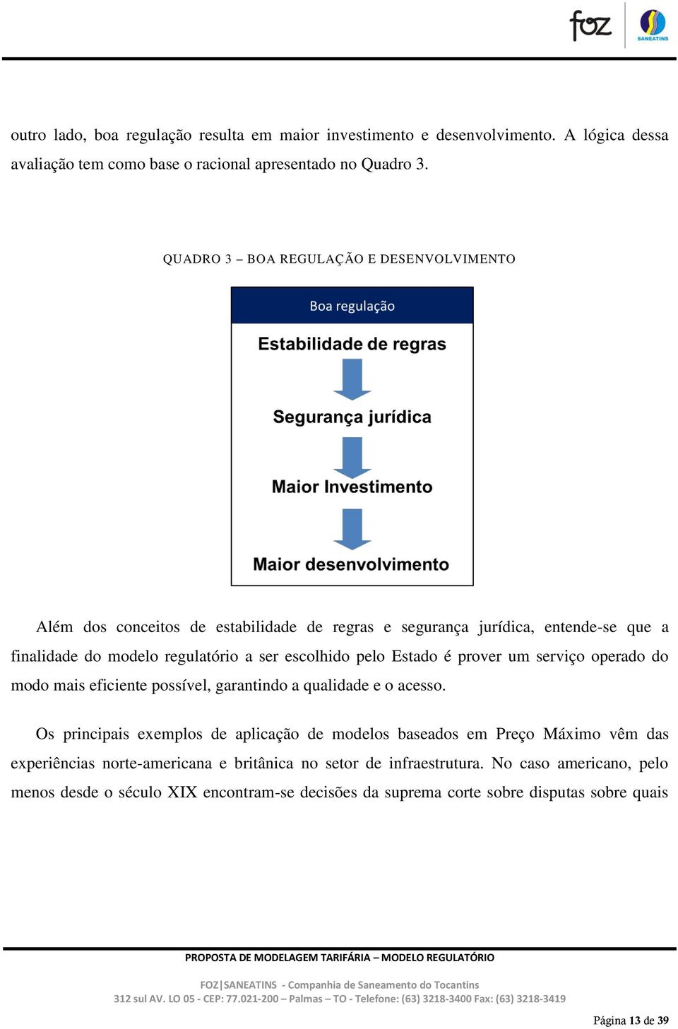 pelo Estado é prover um serviço operado do modo mais eficiente possível, garantindo a qualidade e o acesso.