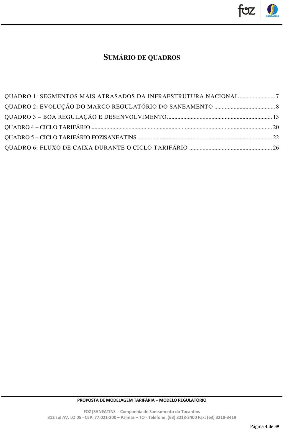 .. 8 QUADRO 3 BOA REGULAÇÃO E DESENVOLVIMENTO... 13 QUADRO 4 CICLO TARIFÁRIO.