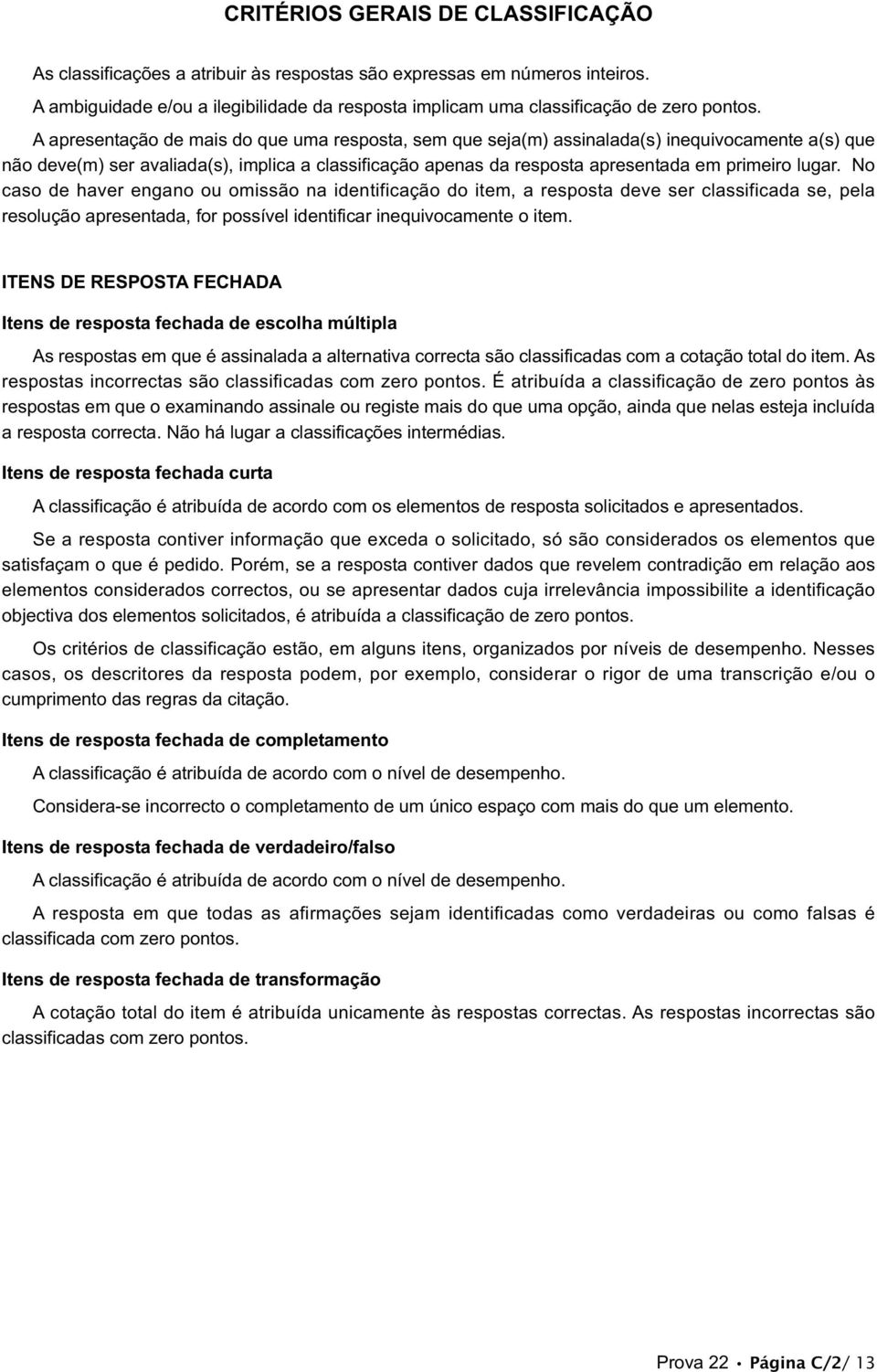 lugar. o caso de haver engano ou omissão na identificação do item, a resposta deve ser classificada se, pela resolução apresentada, for possível identificar inequivocamente o item.