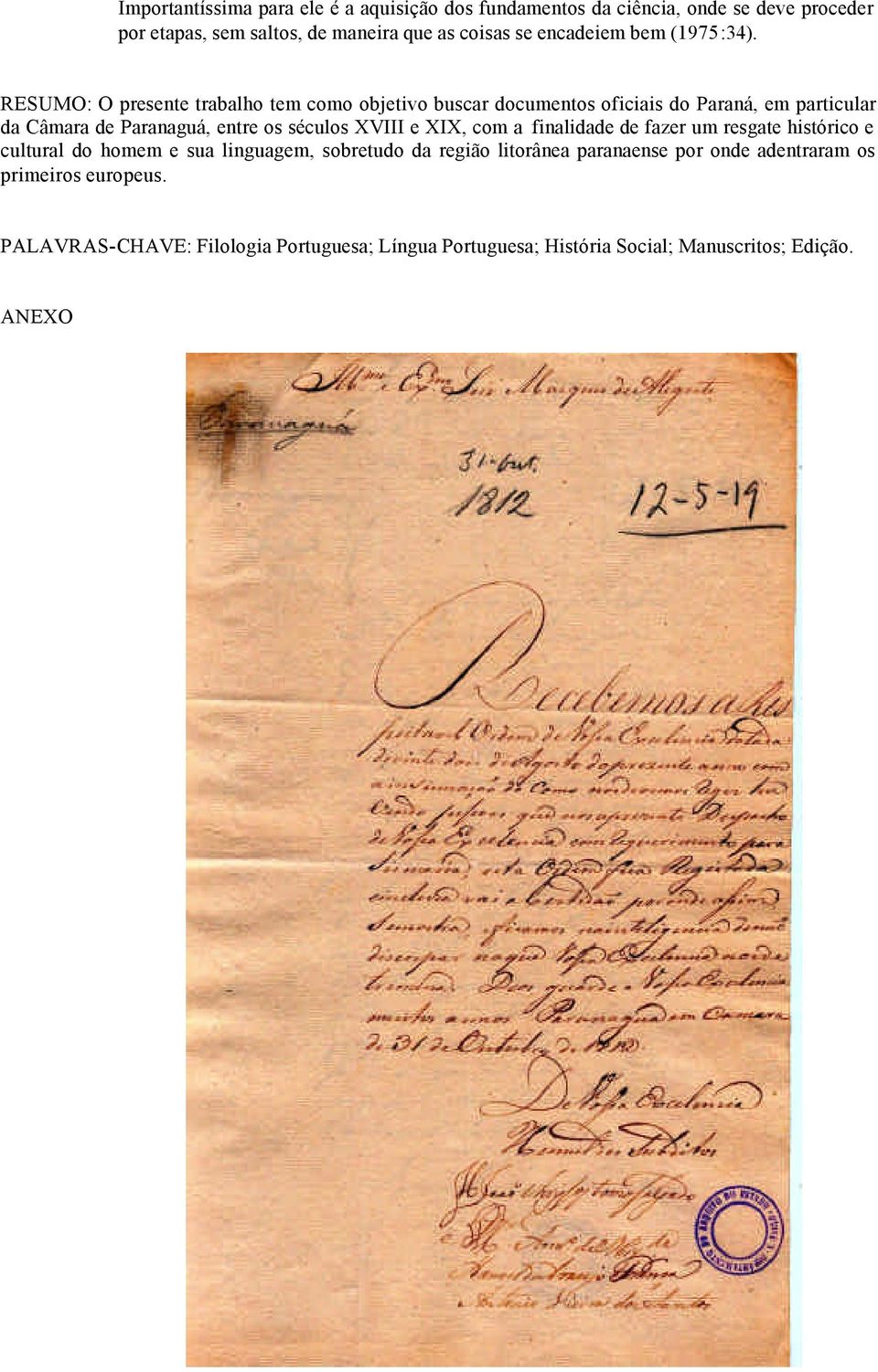 RESUMO: O presente trabalho tem como objetivo buscar documentos oficiais do Paraná, em particular da Câmara de Paranaguá, entre os séculos XVIII e