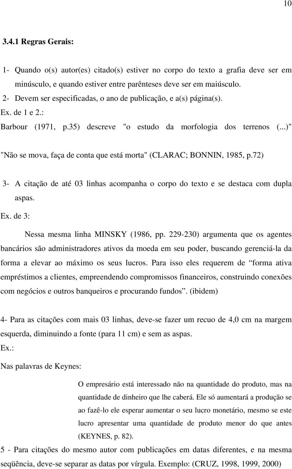 ..)" "Não se mova, faça de conta que está morta" (CLARAC; BONNIN, 1985, p.72) 3- A citação de até 03 linhas acompanha o corpo do texto e se destaca com dupla aspas. Ex.