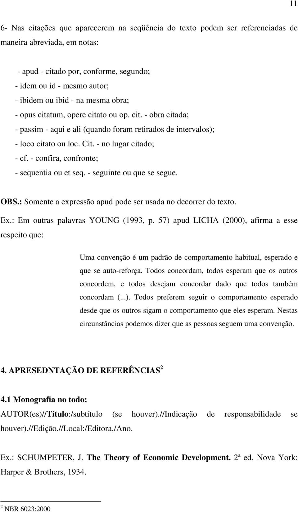 - confira, confronte; - sequentia ou et seq. - seguinte ou que se segue. OBS.: Somente a expressão apud pode ser usada no decorrer do texto. Em outras palavras YOUNG (1993, p.