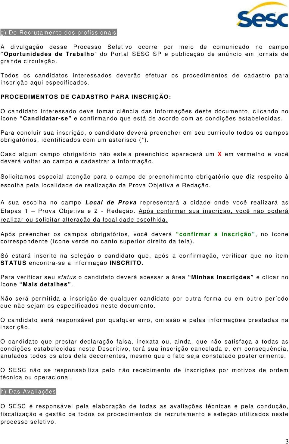 PROCEDIMENTOS DE CADASTRO PARA INSCRIÇÃO: O candidato interessado deve tomar ciência das informações deste documento, clicando no ícone Candidatar-se e confirmando que está de acordo com as condições