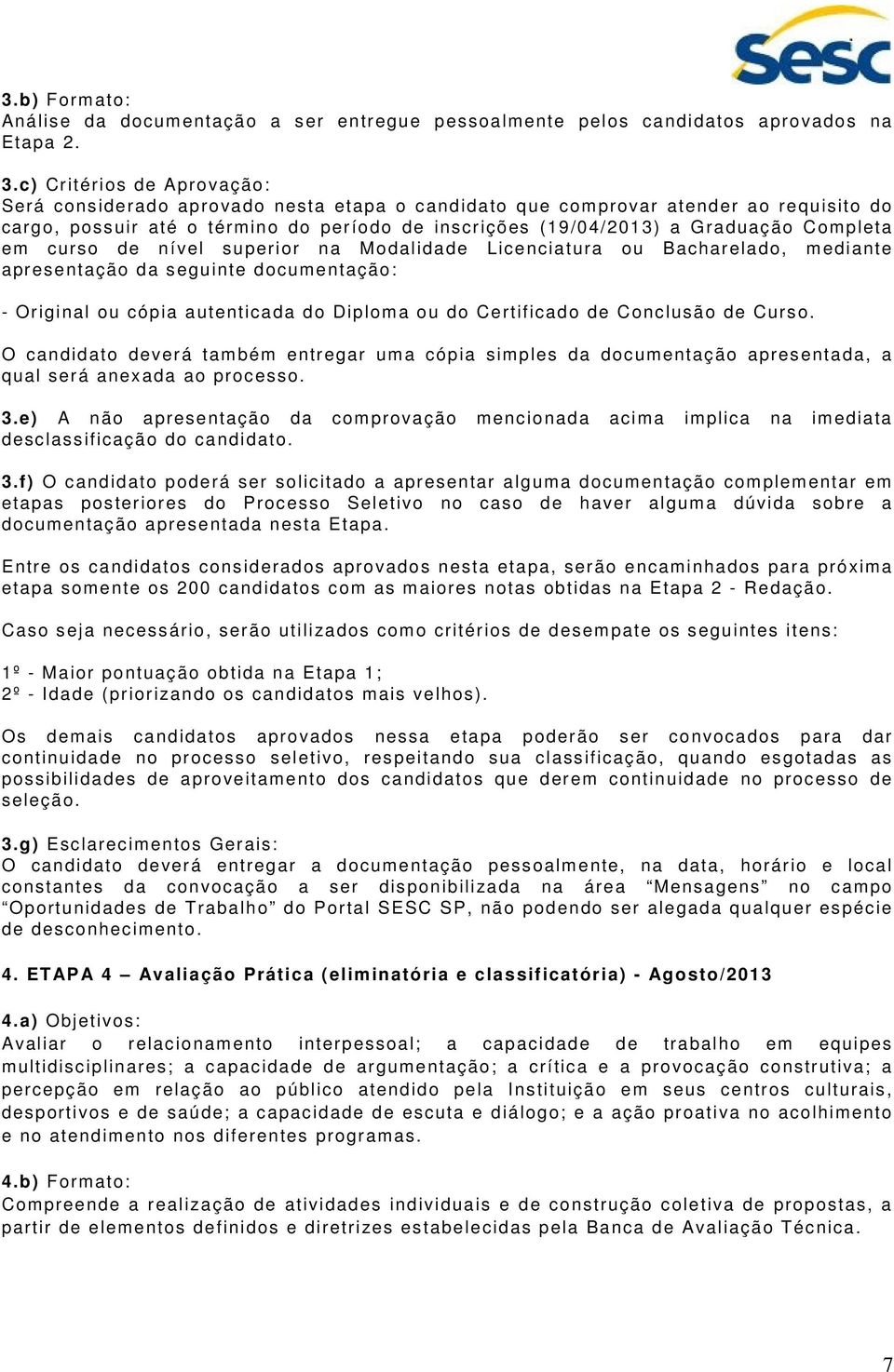 Completa em curso de nível superior na Modalidade Licenciatura ou Bacharelado, mediante apresentação da seguinte documentação: - Original ou cópia autenticada do Diploma ou do Certificado de