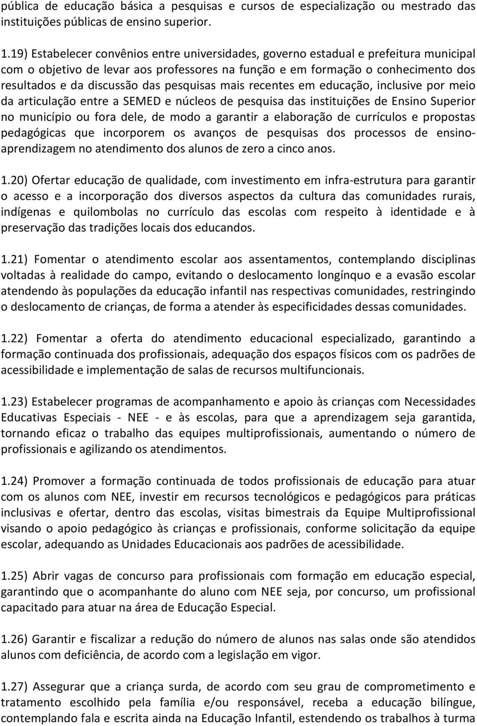 pesquisas mais recentes em educação, inclusive por meio da articulação entre a SEMED e núcleos de pesquisa das instituições de Ensino Superior no município ou fora dele, de modo a garantir a