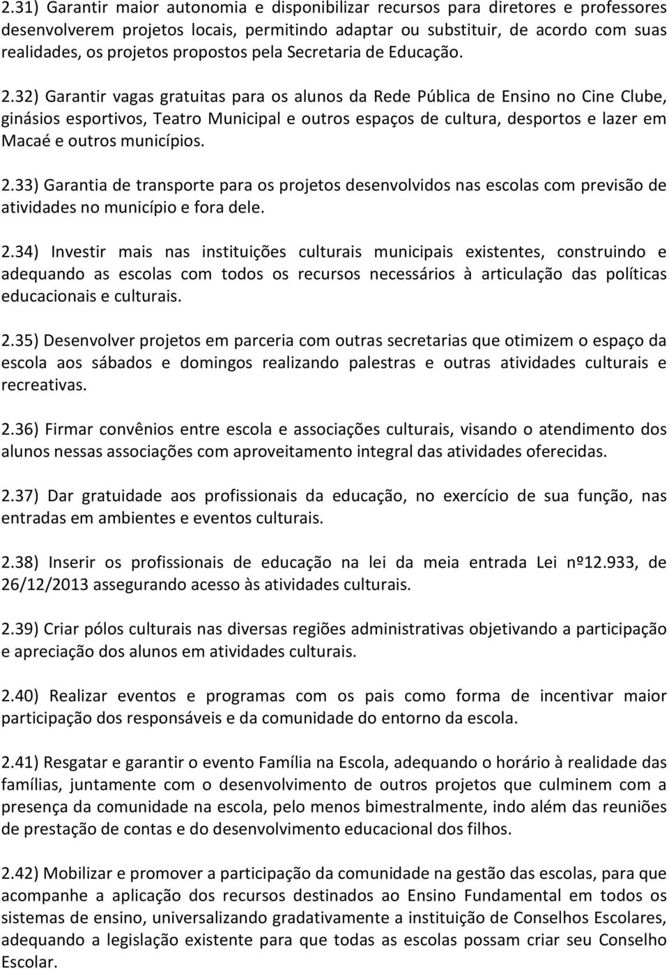 32) Garantir vagas gratuitas para os alunos da Rede Pública de Ensino no Cine Clube, ginásios esportivos, Teatro Municipal e outros espaços de cultura, desportos e lazer em Macaé e outros municípios.