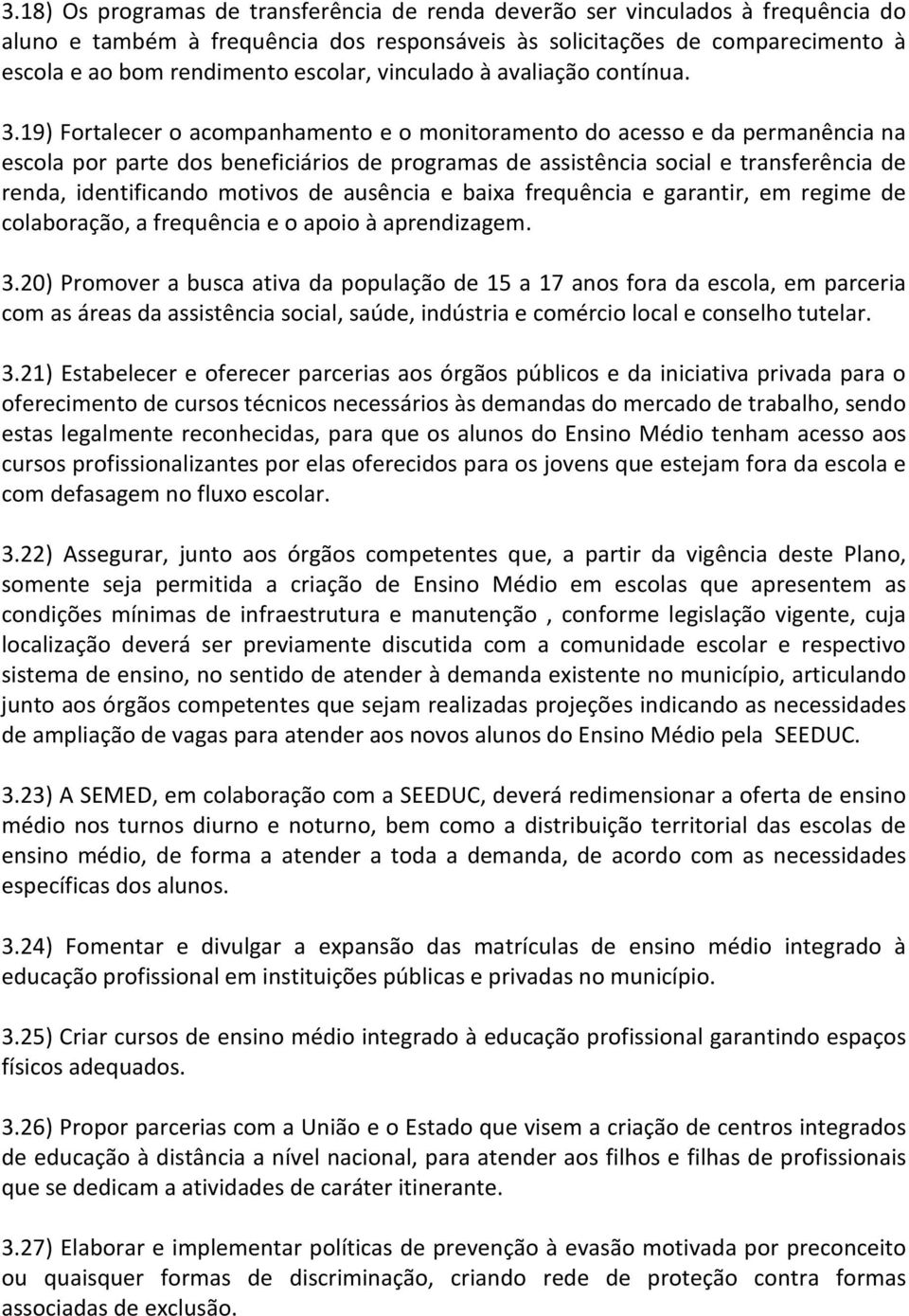 19) Fortalecer o acompanhamento e o monitoramento do acesso e da permanência na escola por parte dos beneficiários de programas de assistência social e transferência de renda, identificando motivos