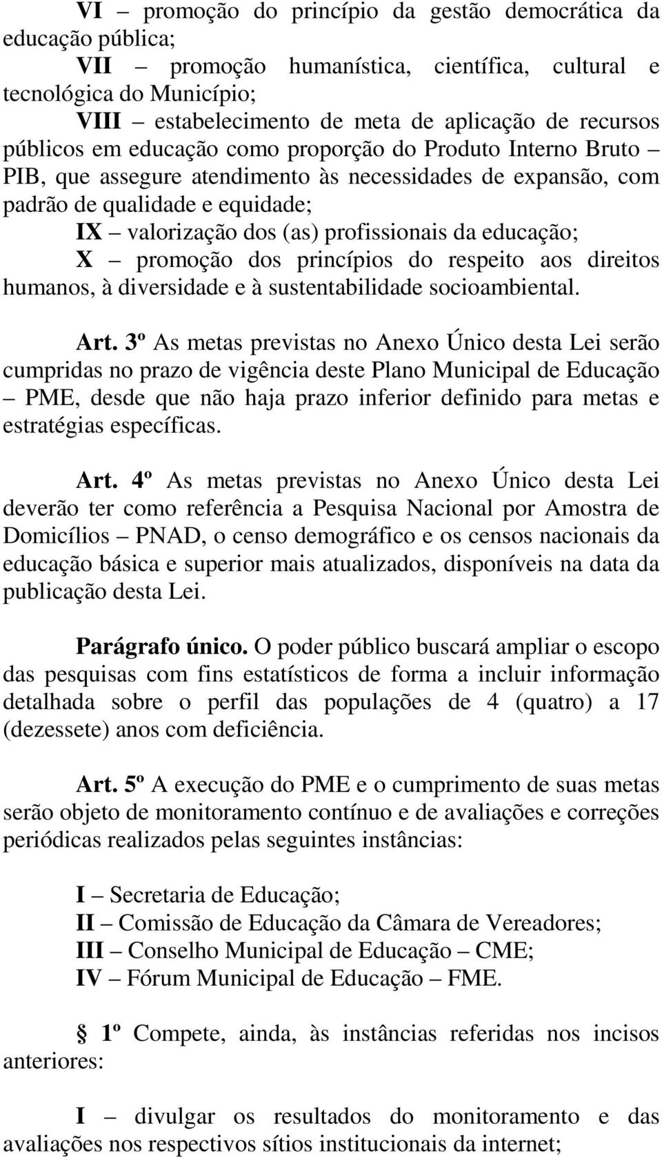 educação; X promoção dos princípios do respeito aos direitos humanos, à diversidade e à sustentabilidade socioambiental. Art.