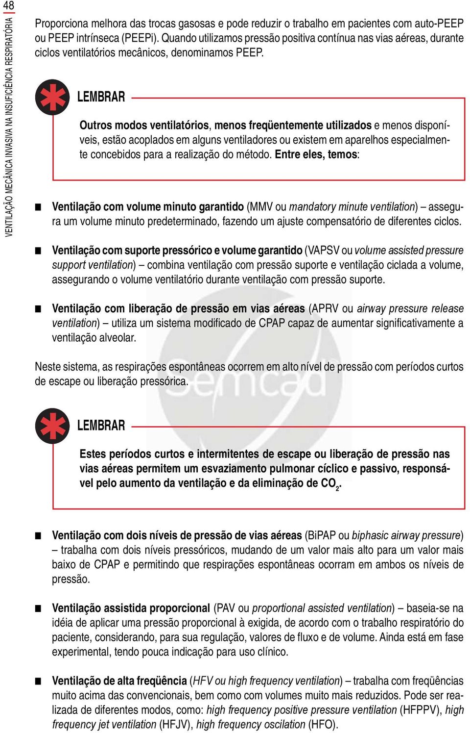 LEMBRAR Outros modos ventilatórios, menos freqüentemente utilizados e menos disponíveis, estão acoplados em alguns ventiladores ou existem em aparelhos especialmente concebidos para a realização do