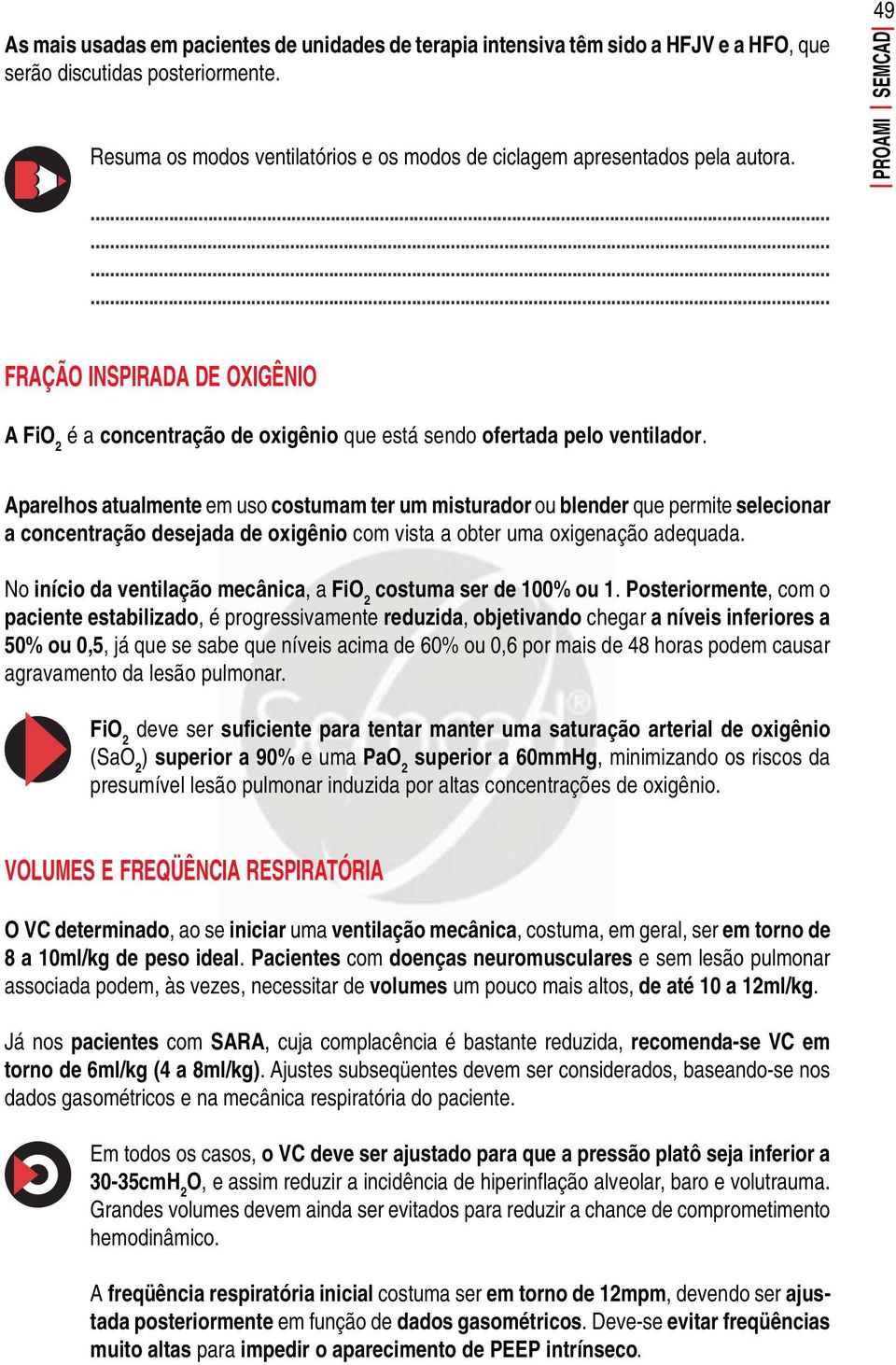 Aparelhos atualmente em uso costumam ter um misturador ou blender que permite selecionar a concentração desejada de oxigênio com vista a obter uma oxigenação adequada.