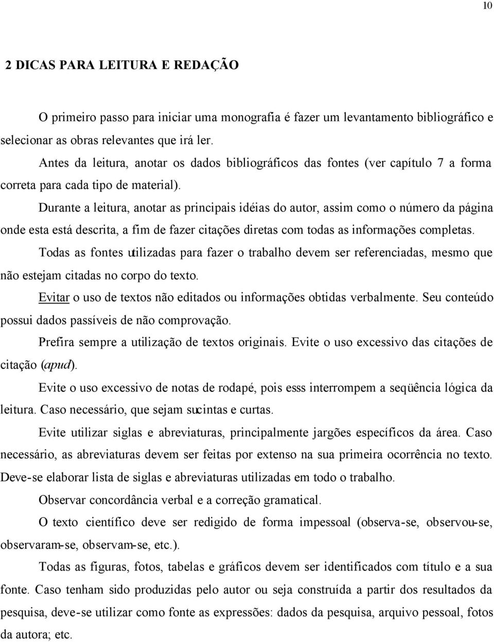 Durante a leitura, anotar as principais idéias do autor, assim como o número da página onde esta está descrita, a fim de fazer citações diretas com todas as informações completas.