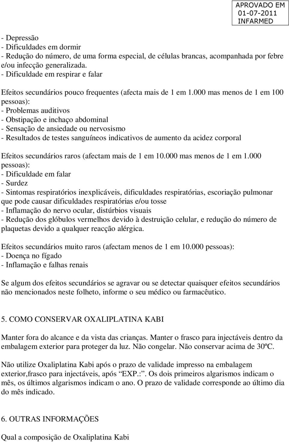 000 mas menos de 1 em 100 pessoas): - Problemas auditivos - Obstipação e inchaço abdominal - Sensação de ansiedade ou nervosismo - Resultados de testes sanguíneos indicativos de aumento da acidez