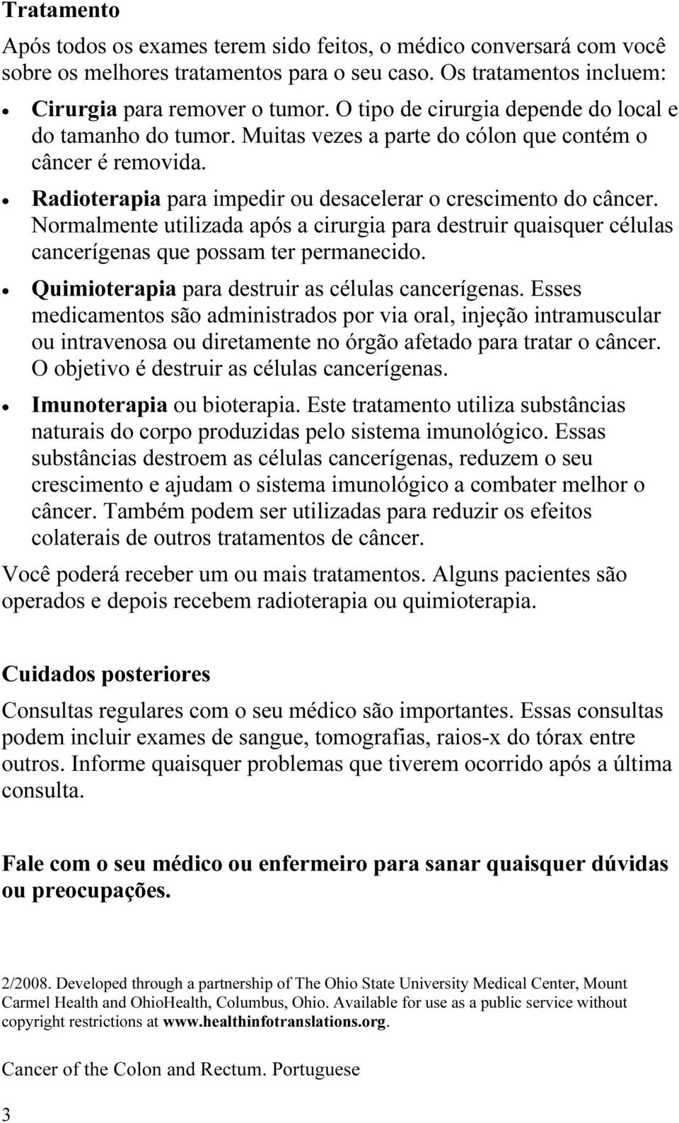 Normalmente utilizada após a cirurgia para destruir quaisquer células cancerígenas que possam ter permanecido. Quimioterapia para destruir as células cancerígenas.