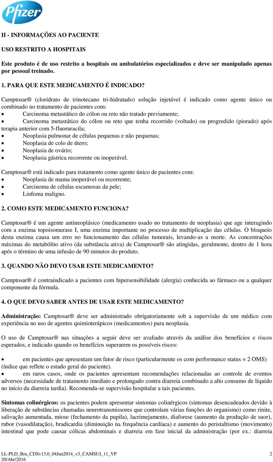 Camptosar (cloridrato de irinotecano tri-hidratado) solução injetável é indicado como agente único ou combinado no tratamento de pacientes com: Carcinoma metastático do cólon ou reto não tratado