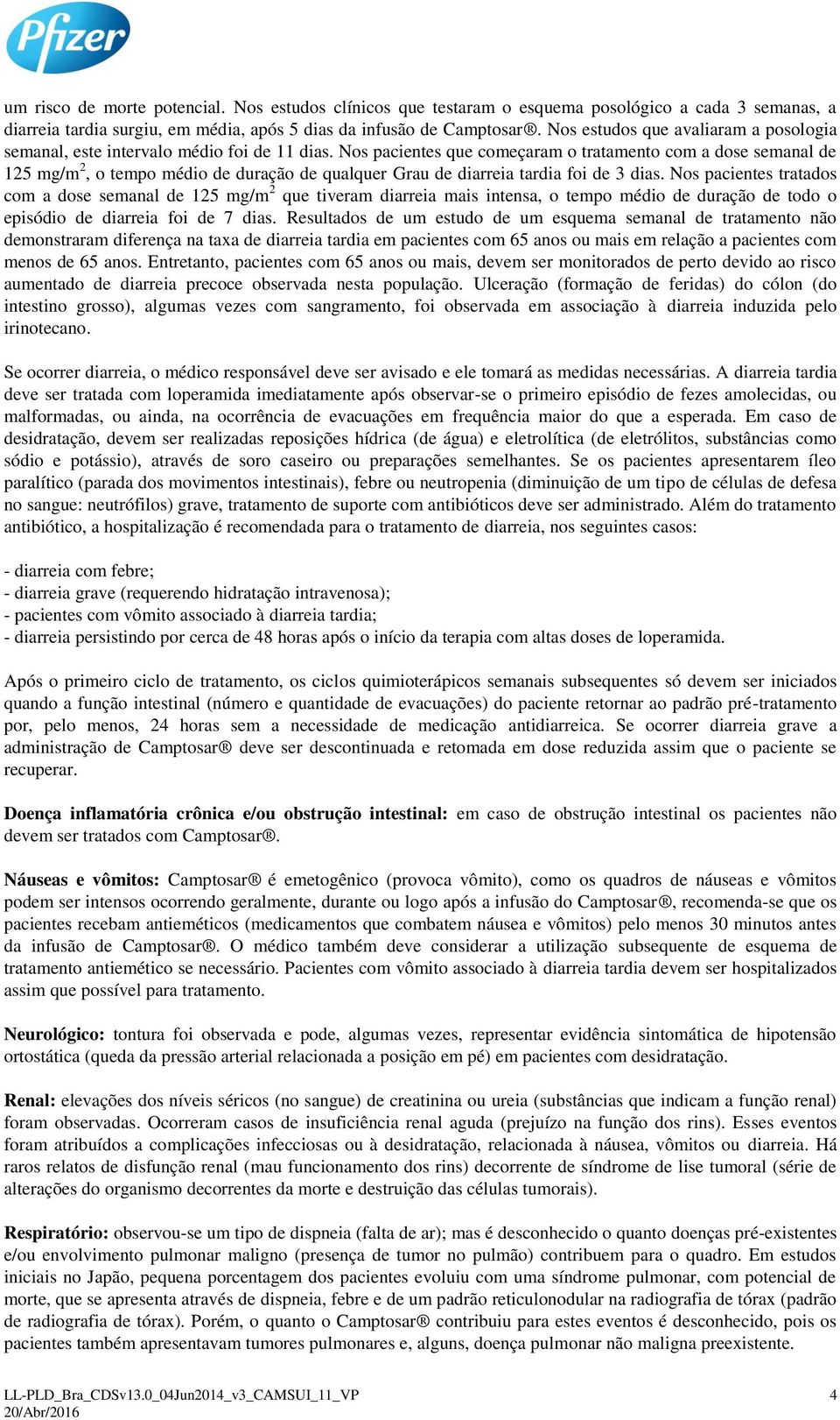 Nos pacientes que começaram o tratamento com a dose semanal de 125 mg/m 2, o tempo médio de duração de qualquer Grau de diarreia tardia foi de 3 dias.