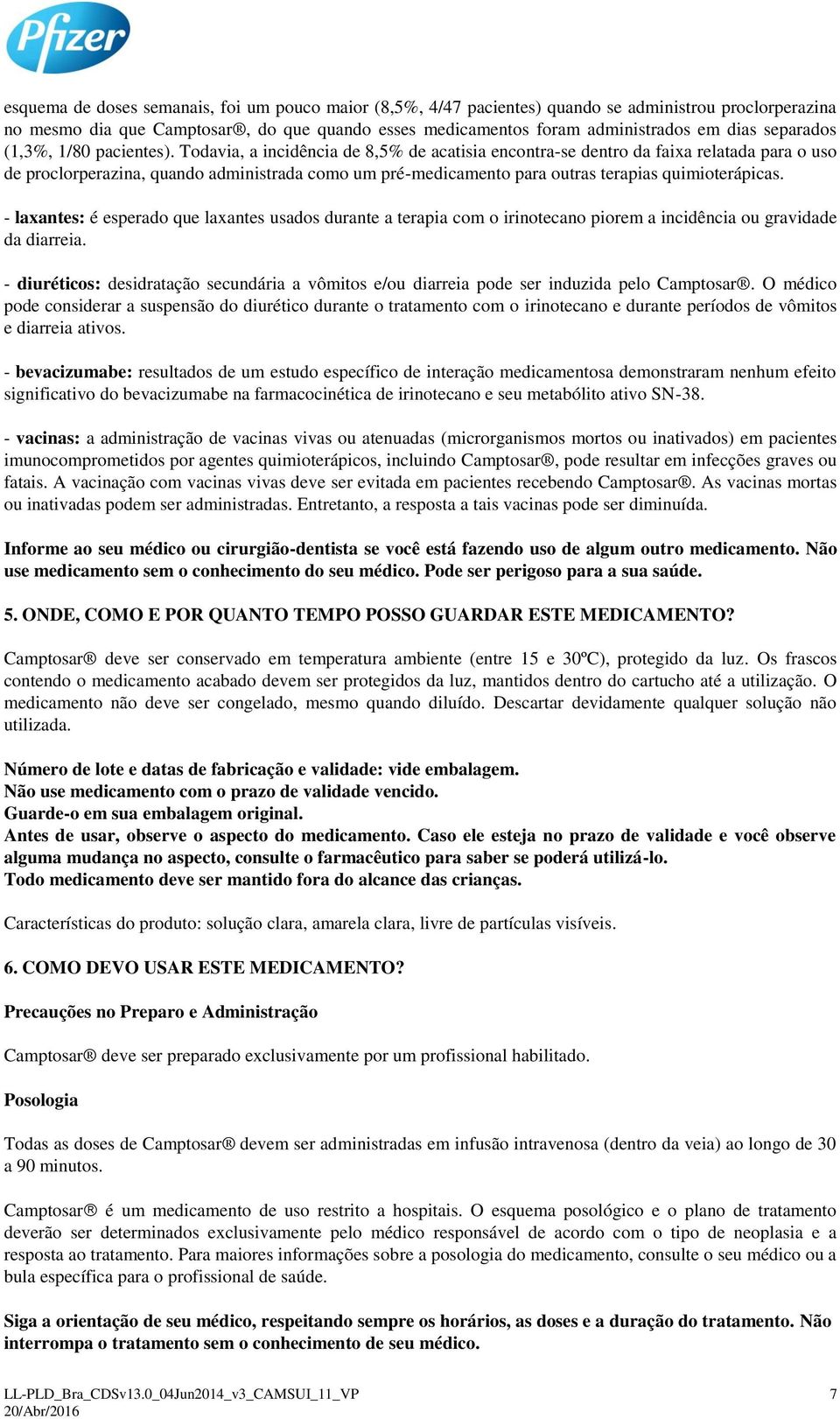 Todavia, a incidência de 8,5% de acatisia encontra-se dentro da faixa relatada para o uso de proclorperazina, quando administrada como um pré-medicamento para outras terapias quimioterápicas.