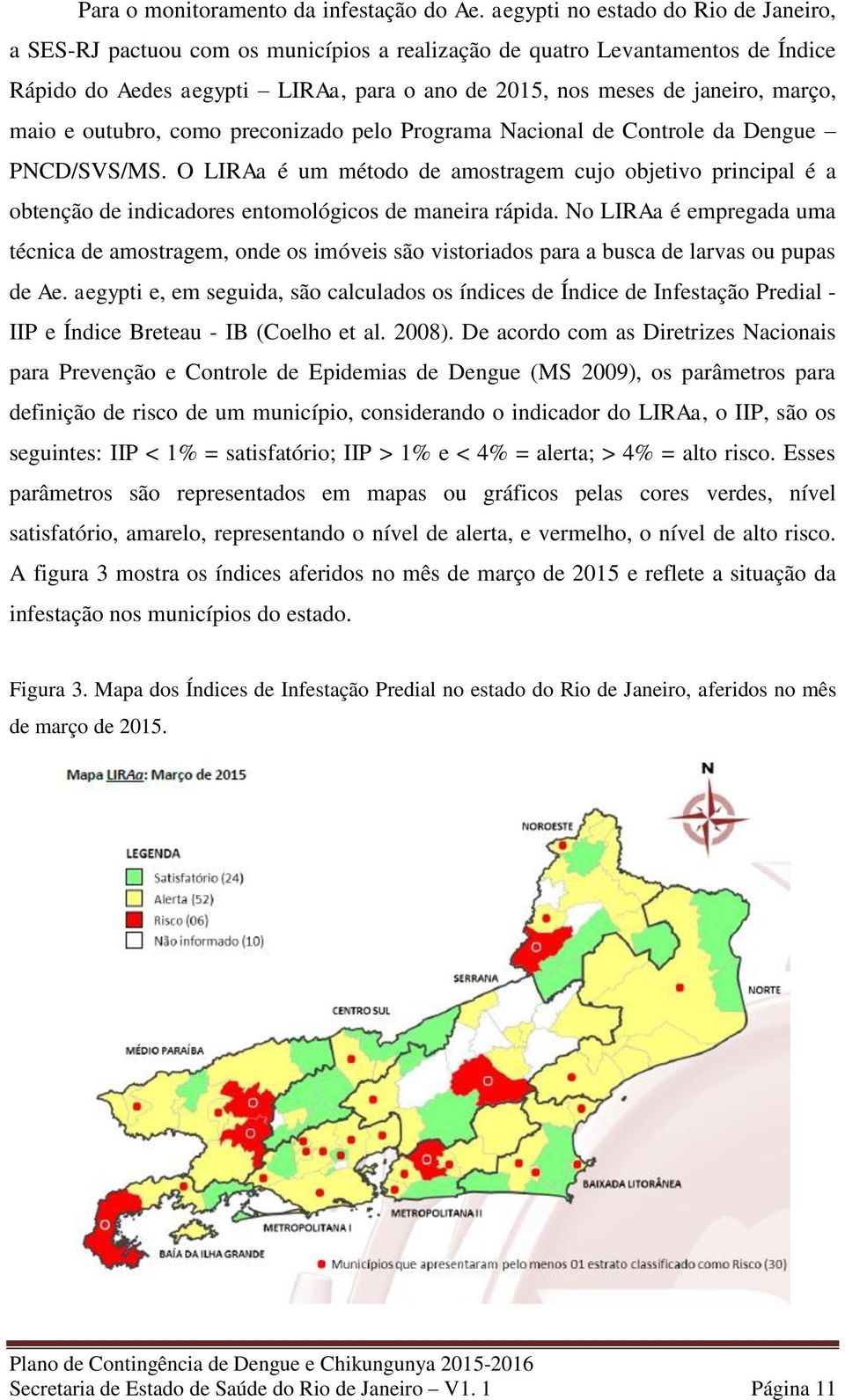 maio e outubro, como preconizado pelo Programa Nacional de Controle da Dengue PNCD/SVS/MS.