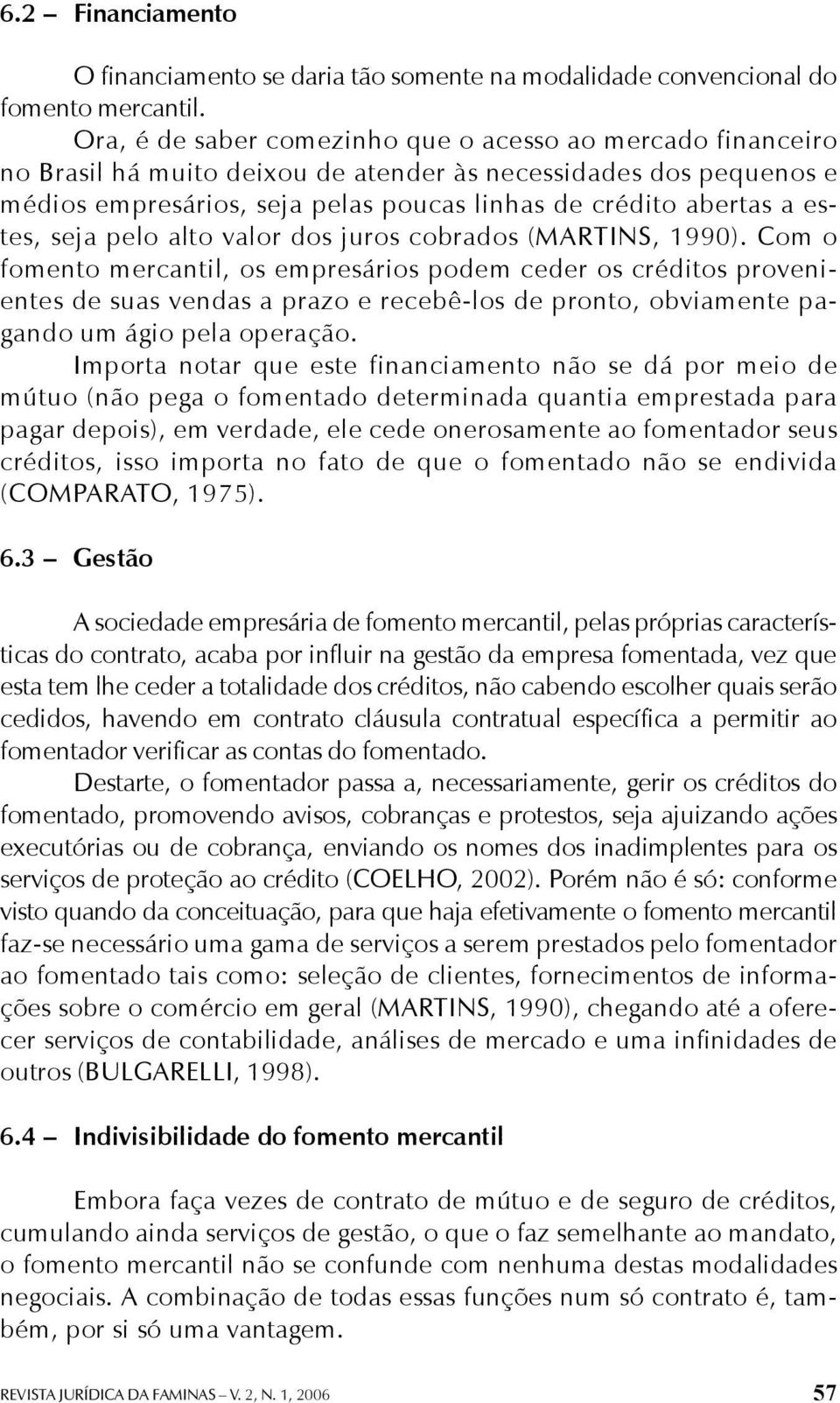 estes, seja pelo alto valor dos juros cobrados (MARTINS, 1990).