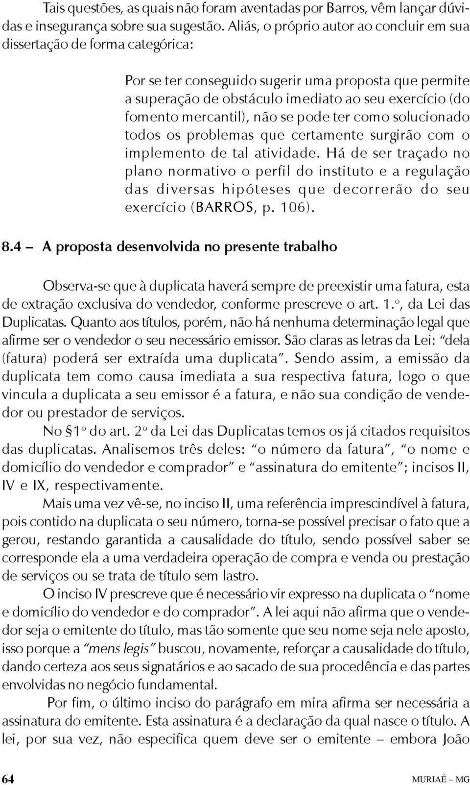 mercantil), não se pode ter como solucionado todos os problemas que certamente surgirão com o implemento de tal atividade.