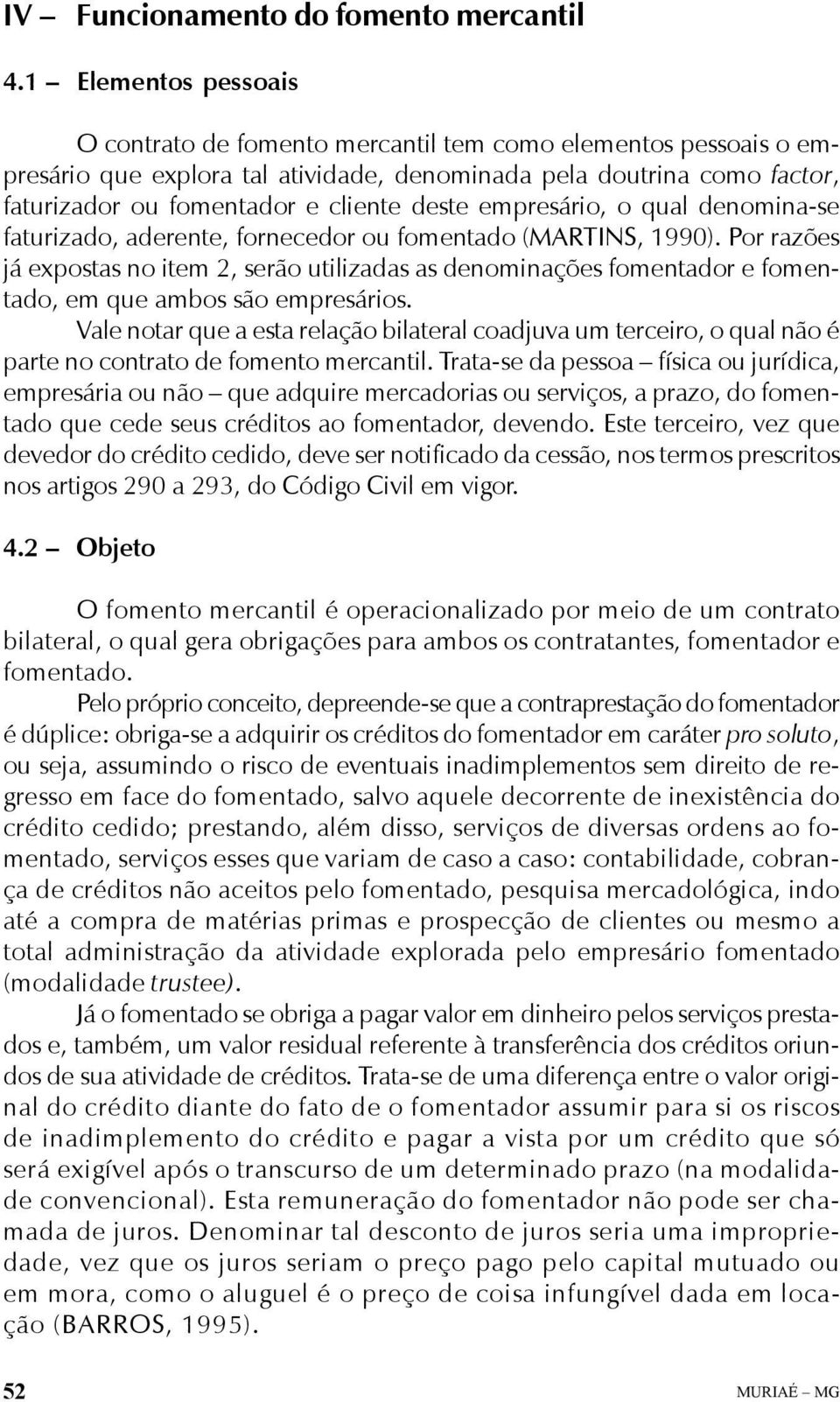 deste empresário, o qual denomina-se faturizado, aderente, fornecedor ou fomentado (MARTINS, 1990).