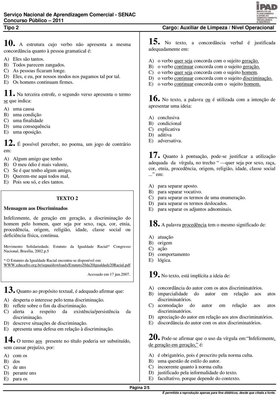 Na terceira estrofe, o segundo verso apresenta o termo se que indica: A) uma causa B) uma condição C) uma finalidade D) uma consequência E) uma oposição. 12.