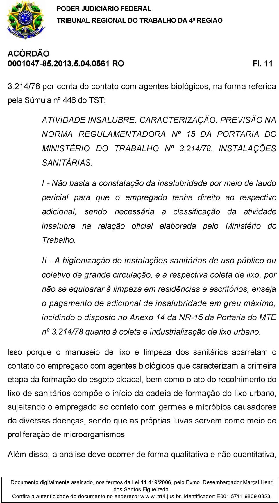 I - Não basta a constatação da insalubridade por meio de laudo pericial para que o empregado tenha direito ao respectivo adicional, sendo necessária a classificação da atividade insalubre na relação